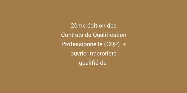 2ème édition des Contrats de Qualification Professionnelle (CQP)  « ouvrier tractoriste qualifié de ...